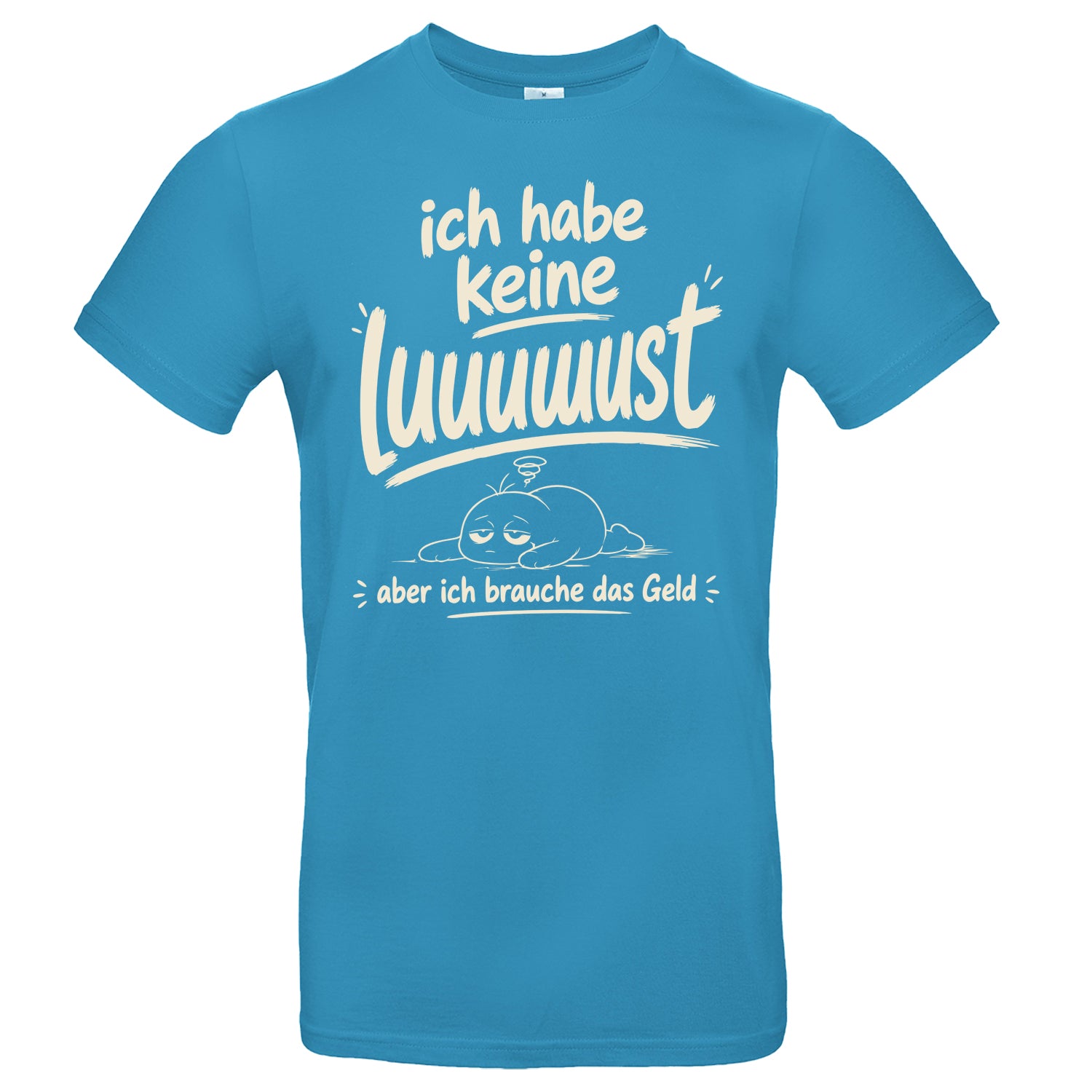 Ich habe keine Luuuust - aber ich brauche das Geld -Fun Shirt  – Unisex  Premium T-Shirt